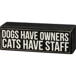 Dogs Have Owners Cats Have Staff Box Sign 107638
