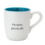 That's All Mug - Sorry You're Old