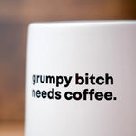 GRUMPY BITCH NEEDS COFFEE... CERAMIC MUG  14 oz